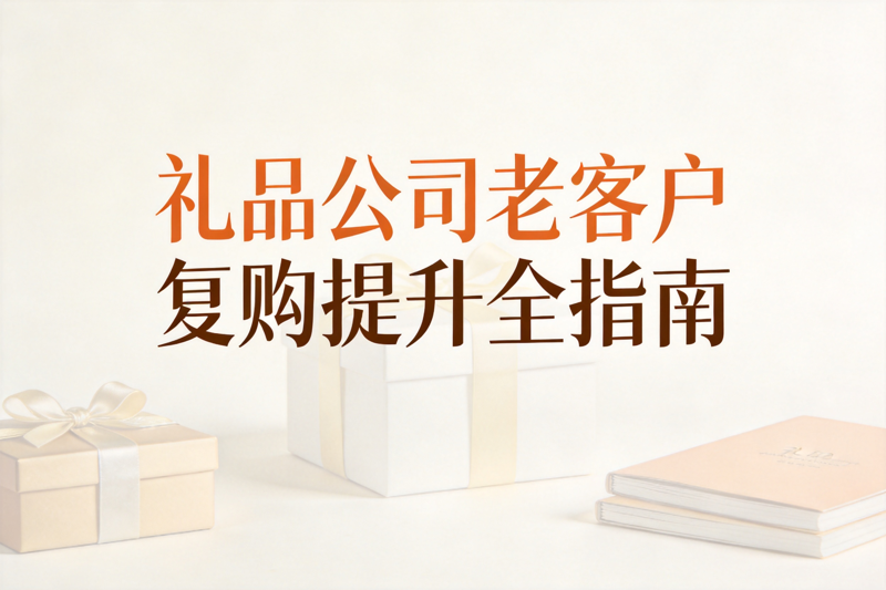 礼品公司老客户复购提升全指南_0(1).png