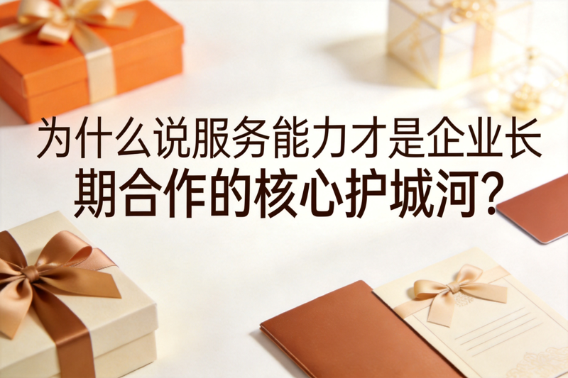 为什么说服务能力才是企业长期合作的核心护城河_0(1).png 为什么说服务能力才是企业长期合作的核心护城河_0(1).png